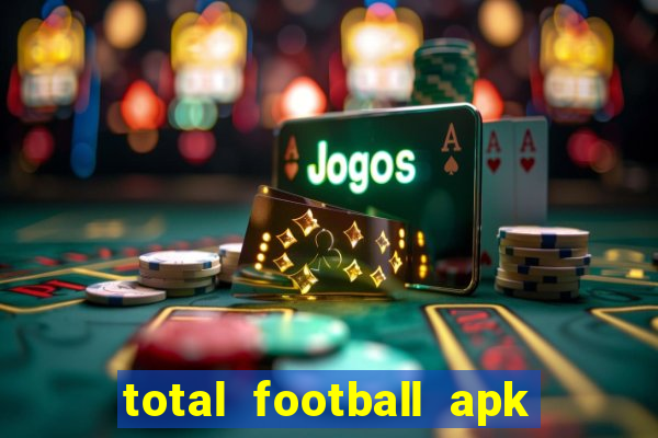 total football apk mod dinheiro infinito